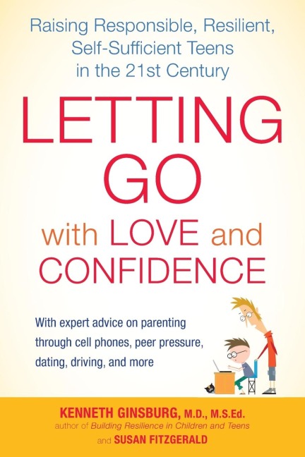Letting Go with Love and Confidence: Raising Responsible, Resilient, Self-Sufficient Teens in the 21st Century