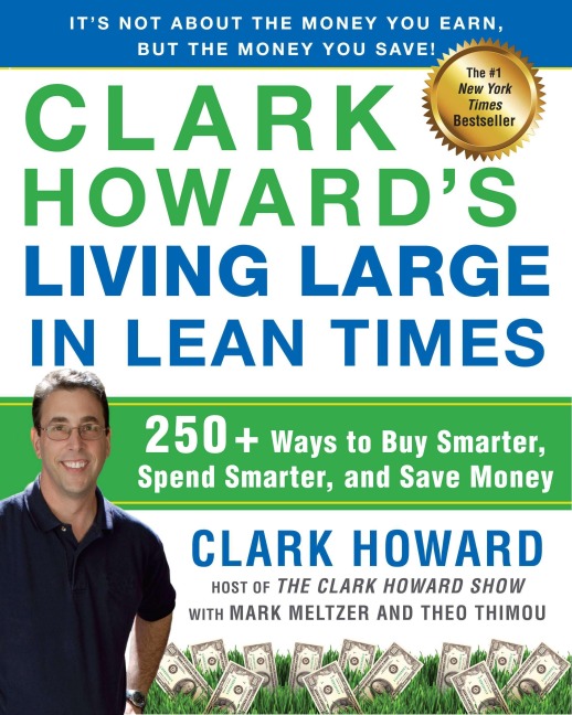 Clark Howards Living Large in Lean Times: 250+ Ways to Buy Smarter, Spend Smarter, and Save Money