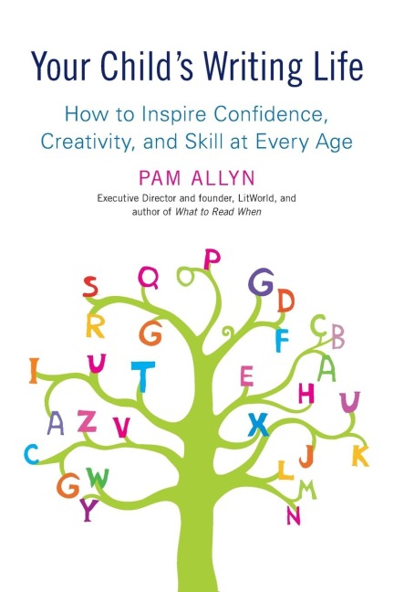 Your Childs Writing Life: How to Inspire Confidence, Creativity, and Skill at Every Age