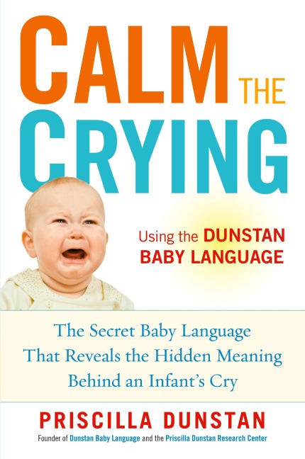 Calm the Crying: The Secret Baby Language That Reveals the Hidden Meaning Behind an Infants Cry