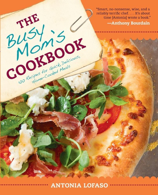 The Busy Moms Cookbook: 100 Recipes for Quick, Delicious, Home-Cooked Meals