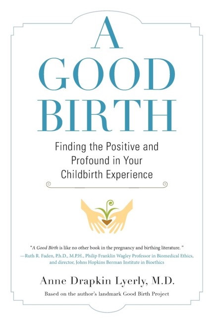 A Good Birth: Finding the Positive and Profound in Your Childbirth Experience