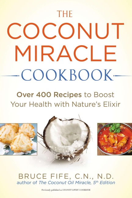 The Coconut Miracle Cookbook: Reversing the Irreversible--A Proven Plan to Heal Faster, Boost Energy, and Unlock Longevity