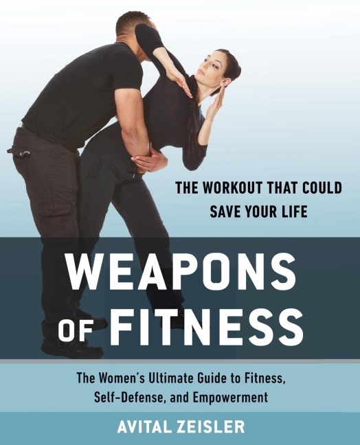 Weapons of Fitness: The Womens Ultimate Guide to Fitness, Self-Defense, and Empowerment