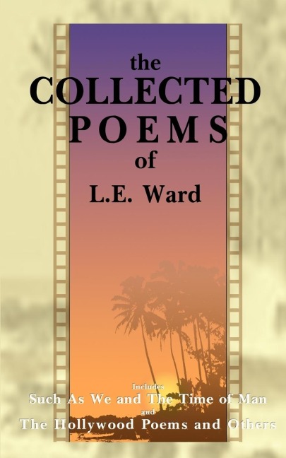 The Collected Poems of L. E. Ward: The Hollywood Poems and Others