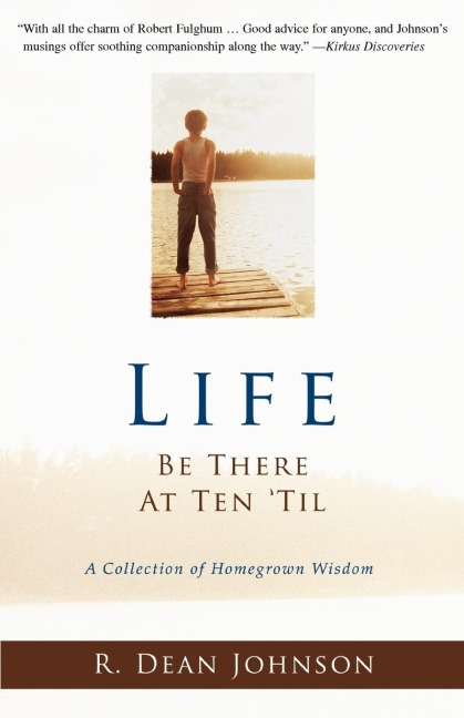 Life. Be There at Ten Til.: A Collection of Homegrown Wisdom