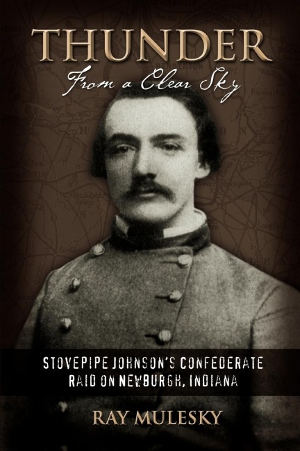 Thunder from a Clear Sky: Stovepipe Johnsons Confederate Raid on Newburgh, Indiana