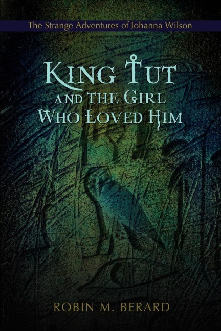 King Tut and the Girl Who Loved Him: The Strange Adventures of Johanna Wilson