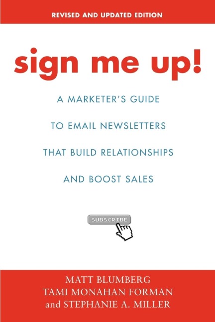 Sign Me Up!: A Marketers Guide To Email Newsletters that Build Relationships and Boost Sales