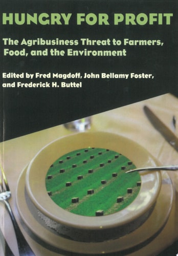 Hungry for Profit The Agribusiness Threat to Farmers, Food, and the Environment