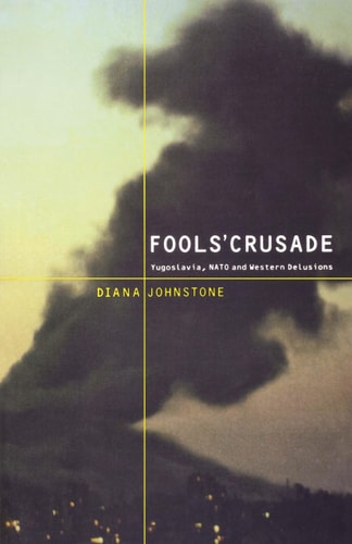 Fools' Crusade Yugoslavia, Nato, and Western Delusions