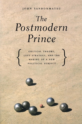 The Postmodern Prince Critical Theory, Left Strategy, And The Making Of A New Political Subject