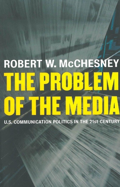 The Problem of the Media: U.S. Communication Politics in the Twenty-First Century
