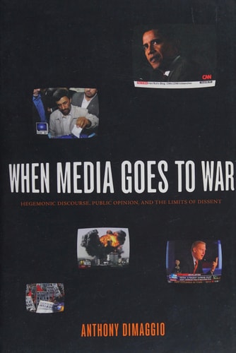 When Media Goes to War Hegemonic Discourse, Public Opinion, and the Limits of Dissent