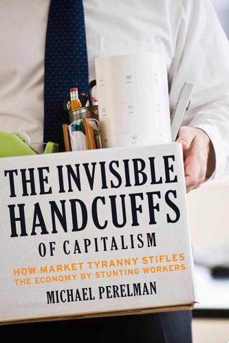 The Invisible Handcuffs of Capitalism How Market Tyranny Stifles the Economy by Stunting Workers