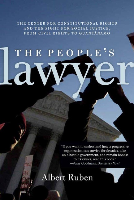 The Peoples Lawyer: The Center for Constitutional Rights and the Fight for Social Justice, from Civil Rights to Guantánamo