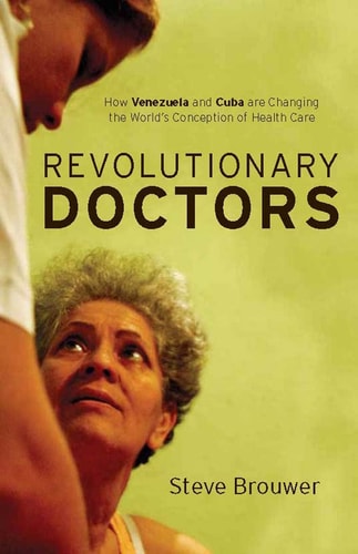 Revolutionary Doctors How Venezuela and Cuba Are Changing the World’s Conception of Health Care