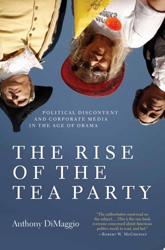 The Rise of the Tea Party Political Discontent and Corporate Media in the Age of Obama