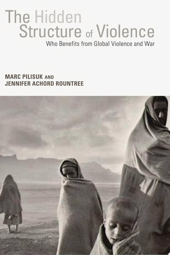 The Hidden Structure of Violence Who Benefits from Global Violence and War