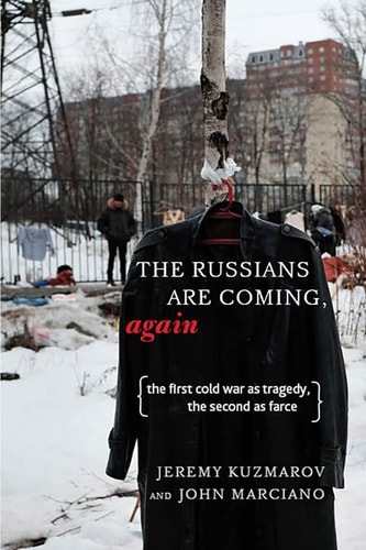 The Russians Are Coming, Again The First Cold War as Tragedy, the Second as Farce