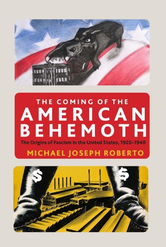 The Coming of the American Behemoth The Origins of Fascism in the United States, 1920 -1940
