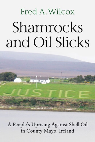 Shamrocks and Oil Slicks A People's Uprising Against Shell Oil in County Mayo, Ireland