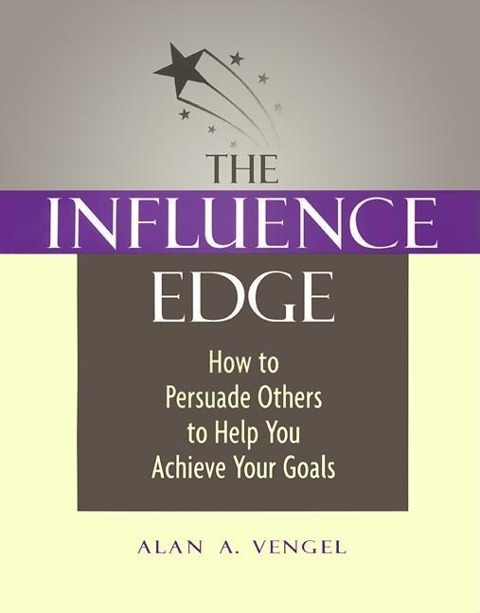 The Influence Edge: How to Persuade Others to Help You Achieve Your Goals