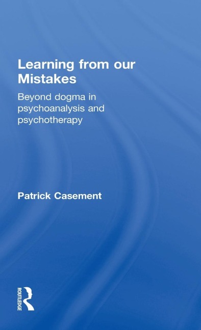 Learning from our Mistakes: Beyond Dogma in Psychoanalysis and Psychotherapy