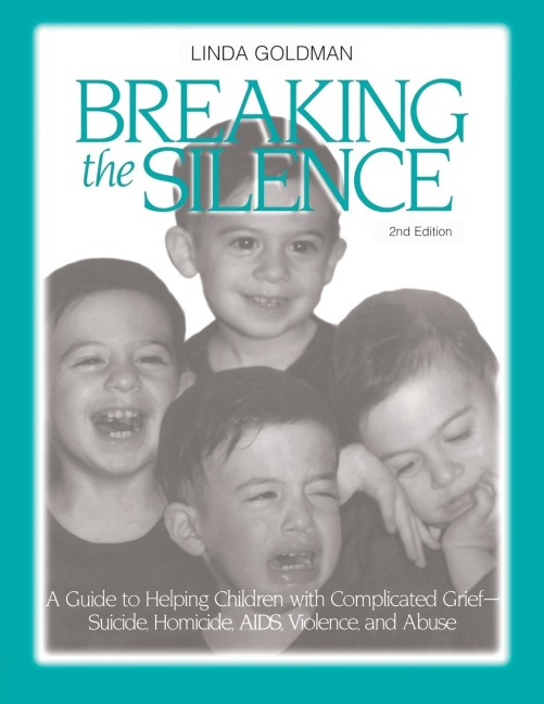 Breaking the Silence: A Guide to Helping Children with Complicated Grief - Suicide, Homicide, AIDS, Violence and Abuse