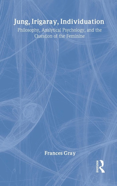 Jung, Irigaray, Individuation: Philosophy, Analytical Psychology, and the Question of the Feminine