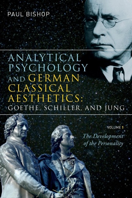 Analytical Psychology and German Classical Aesthetics: Goethe, Schiller, and Jung, Volume 1: The Development of the Personality