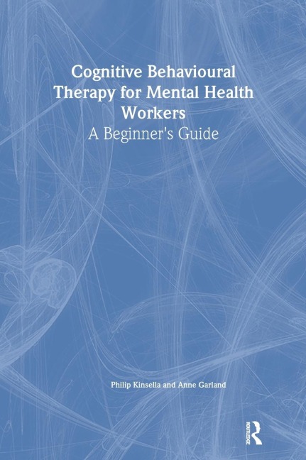 Cognitive Behavioural Therapy for Mental Health Workers: A Beginners Guide