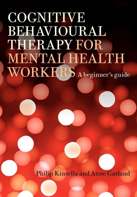 Cognitive Behavioural Therapy for Mental Health Workers: A Beginners Guide