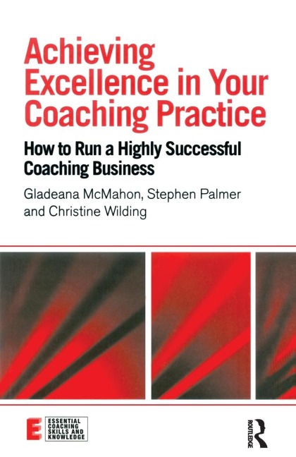 Achieving Excellence in Your Coaching Practice: How to Run a Highly Successful Coaching Business