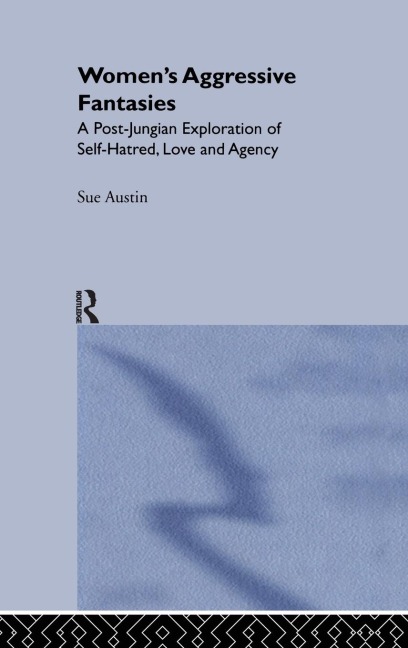 Womens Aggressive Fantasies: A Post-Jungian Exploration of Self-Hatred, Love and Agency