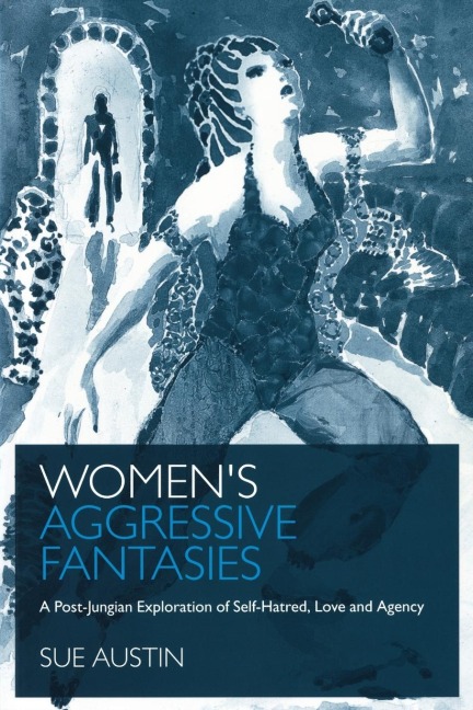 Womens Aggressive Fantasies: A Post-Jungian Exploration of Self-Hatred, Love and Agency