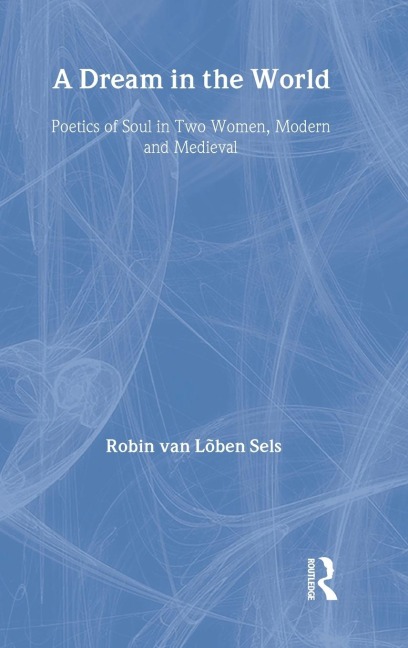 A Dream in the World: Poetics of Soul in Two Women, Modern and Medieval