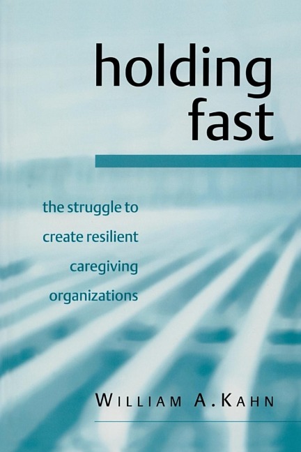 Holding Fast: The Struggle to Create Resilient Caregiving Organizations