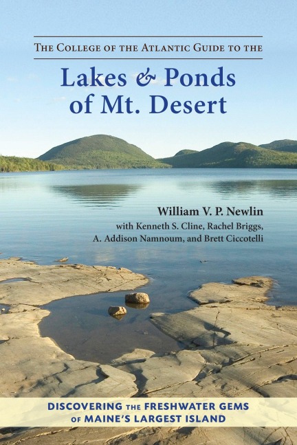 The College of the Atlantic Guide to the Lakes and Ponds of Mt. Desert: Discovering the Freshwater Gems of Maines Largest Island