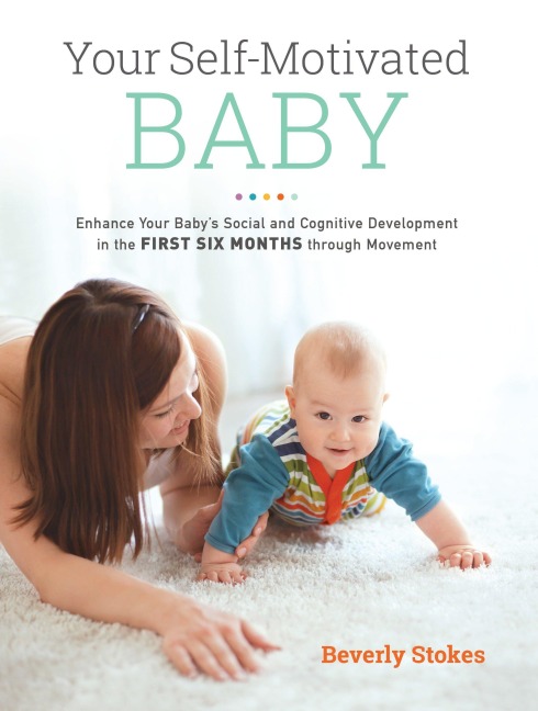 Your Self-Motivated Baby: Enhance Your Babys Social and Cognitive Development in the First Six Months Through Movement