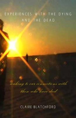 Experiences with the Dying and the Dead: Waking to Our Connections with Those Who Have Died