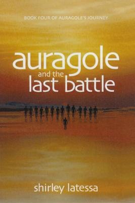 Auragole and the Last Battle: Book Four of Aurogole's Journey Volume 4