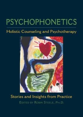 Psychophonetics: Holistic Counseling and Psychotherapy: Stories and Insights from Practice