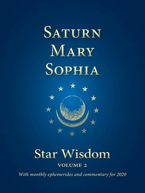 Saturn - Mary - Sophia: Star Wisdom, Vol 2: With Monthly Ephemerides and Commentary for 2020