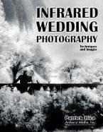 Infrared Wedding Photography: Techniques and Images in Black & White