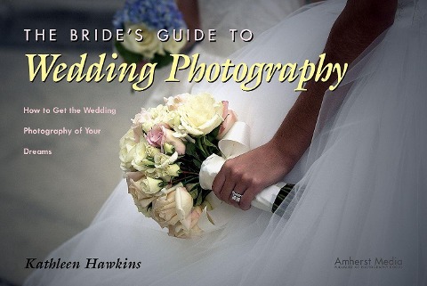 The Brides Guide to Wedding Photography: How to Get the Wedding Photography of Your Dreams