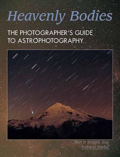 Heavenly Bodies: The Photographer's Guide to Astrophotography