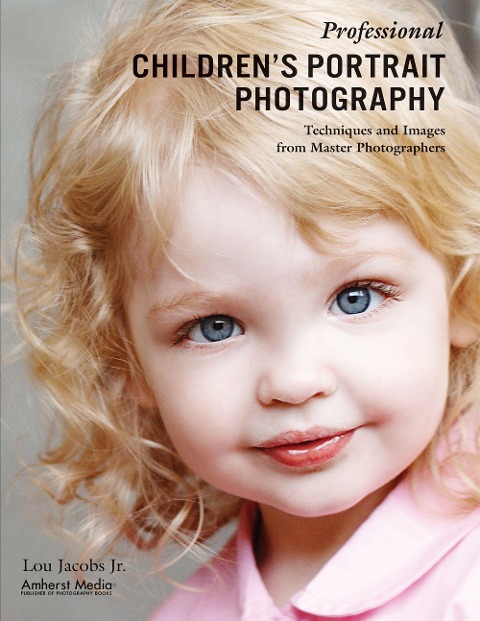 Professional Childrens Portrait Photography: Techniques and Images from Master Photographers