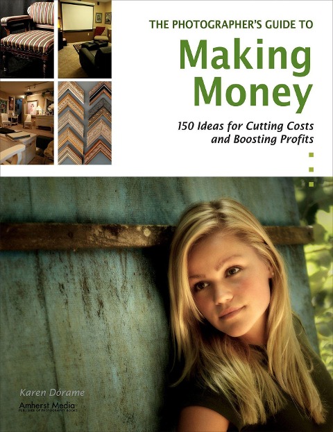 The Photographers Guide to Making Money: 150 Ideas for Cutting Costs and Boosting Profits
