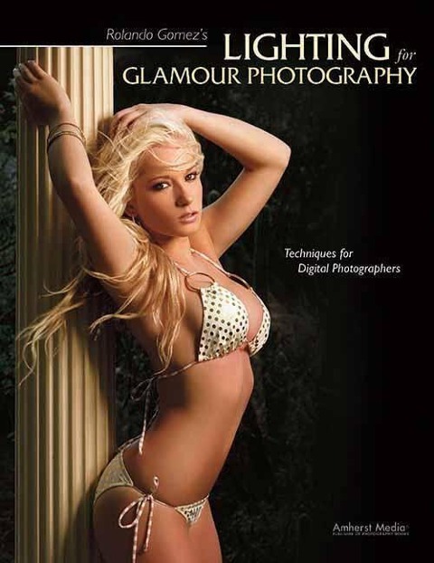Rolando Gomezs Lighting for Glamour Photography: Techniques for Digital Photographers